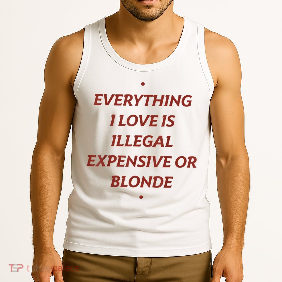 Everything I Love Is Illegal Expensive Or Blonde Tank Top