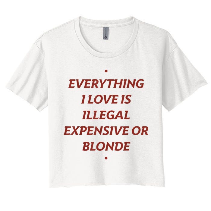 Everything I Love Is Illegal Expensive Or Blonde Women's Crop Top Tee