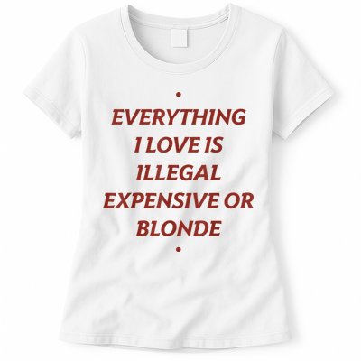 Everything I Love Is Illegal Expensive Or Blonde Womens T-Shirt