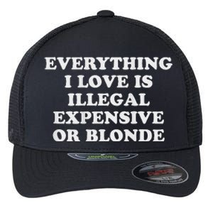 Everything I Love Is Illegal Expensive Or Blonde Flexfit Unipanel Trucker Cap