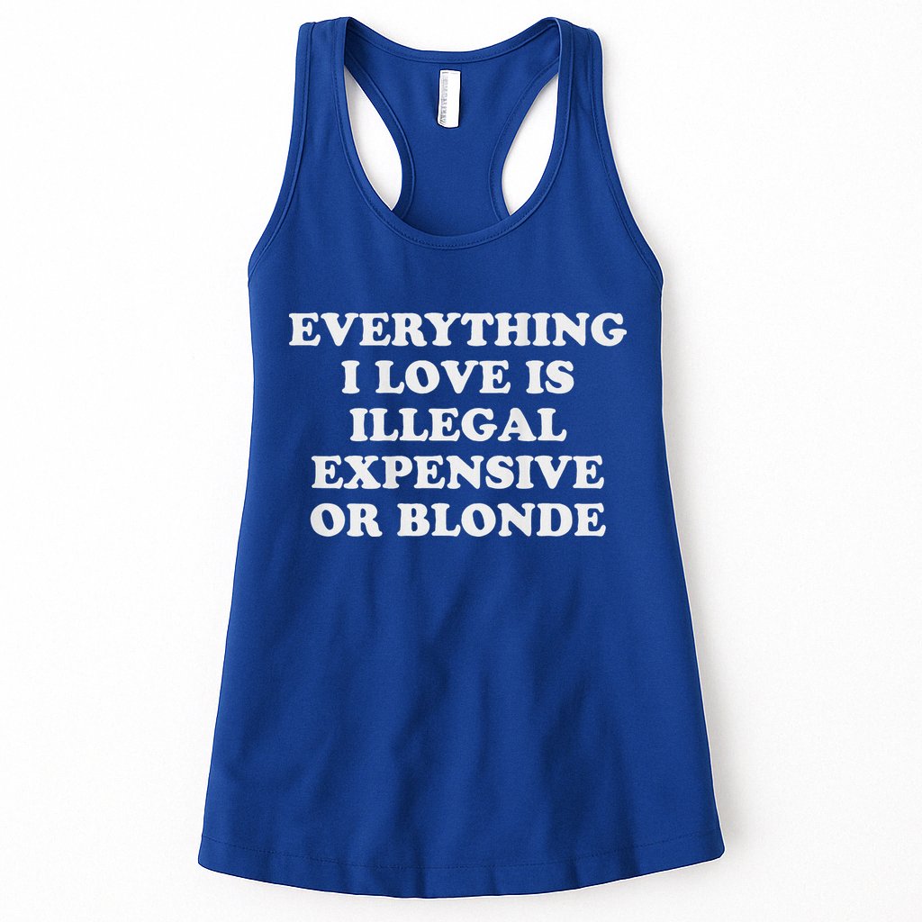 Everything I Love Is Illegal Expensive Or Blonde Womens Tank Top