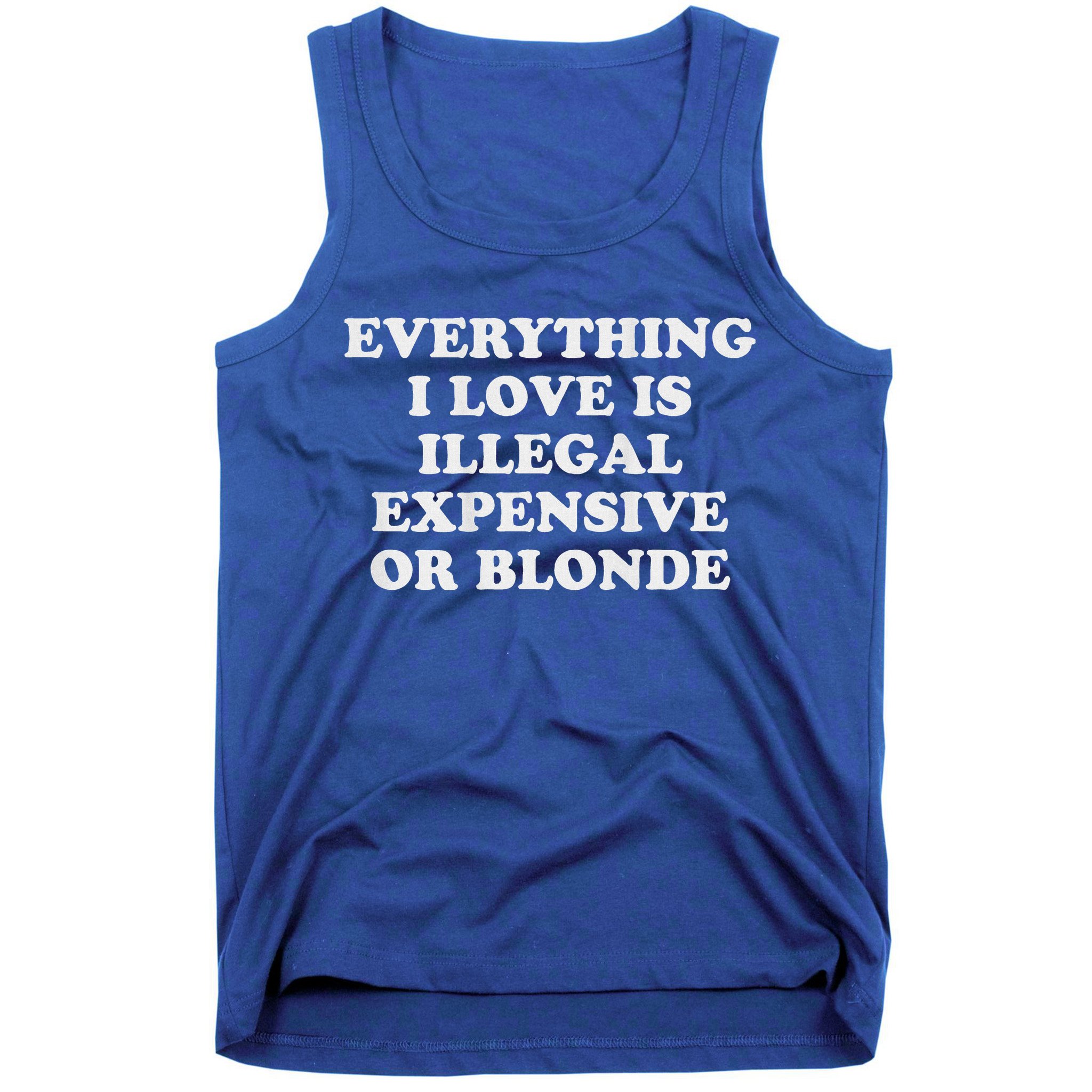 Everything I Love Is Illegal Expensive Or Blonde Tank Top