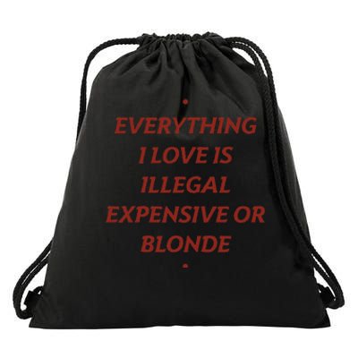 Everything I Love Is Illegal Expensive Or Blonde Drawstring Bag