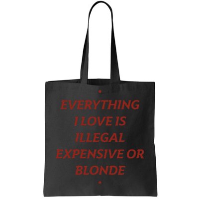 Everything I Love Is Illegal Expensive Or Blonde Tote Bag