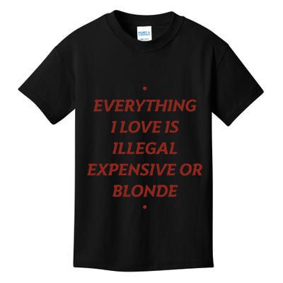 Everything I Love Is Illegal Expensive Or Blonde Kids T-Shirt