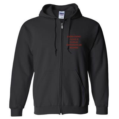 Everything I Love Is Illegal Expensive Or Blonde Full Zip Hoodie