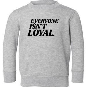 Everyone IsnT Loyal Toddler Sweatshirt