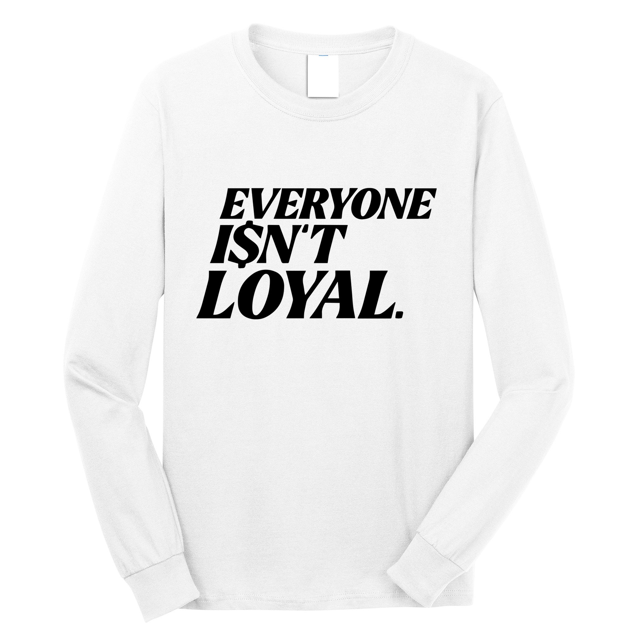 Everyone IsnT Loyal Long Sleeve Shirt