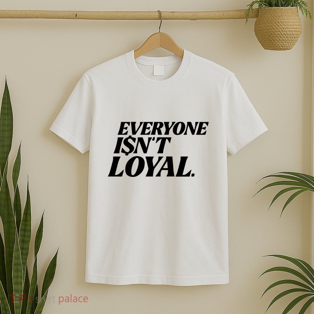 Everyone IsnT Loyal T-Shirt