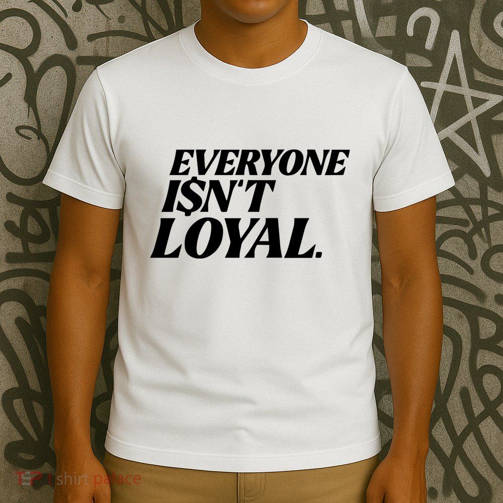 Everyone IsnT Loyal T-Shirt