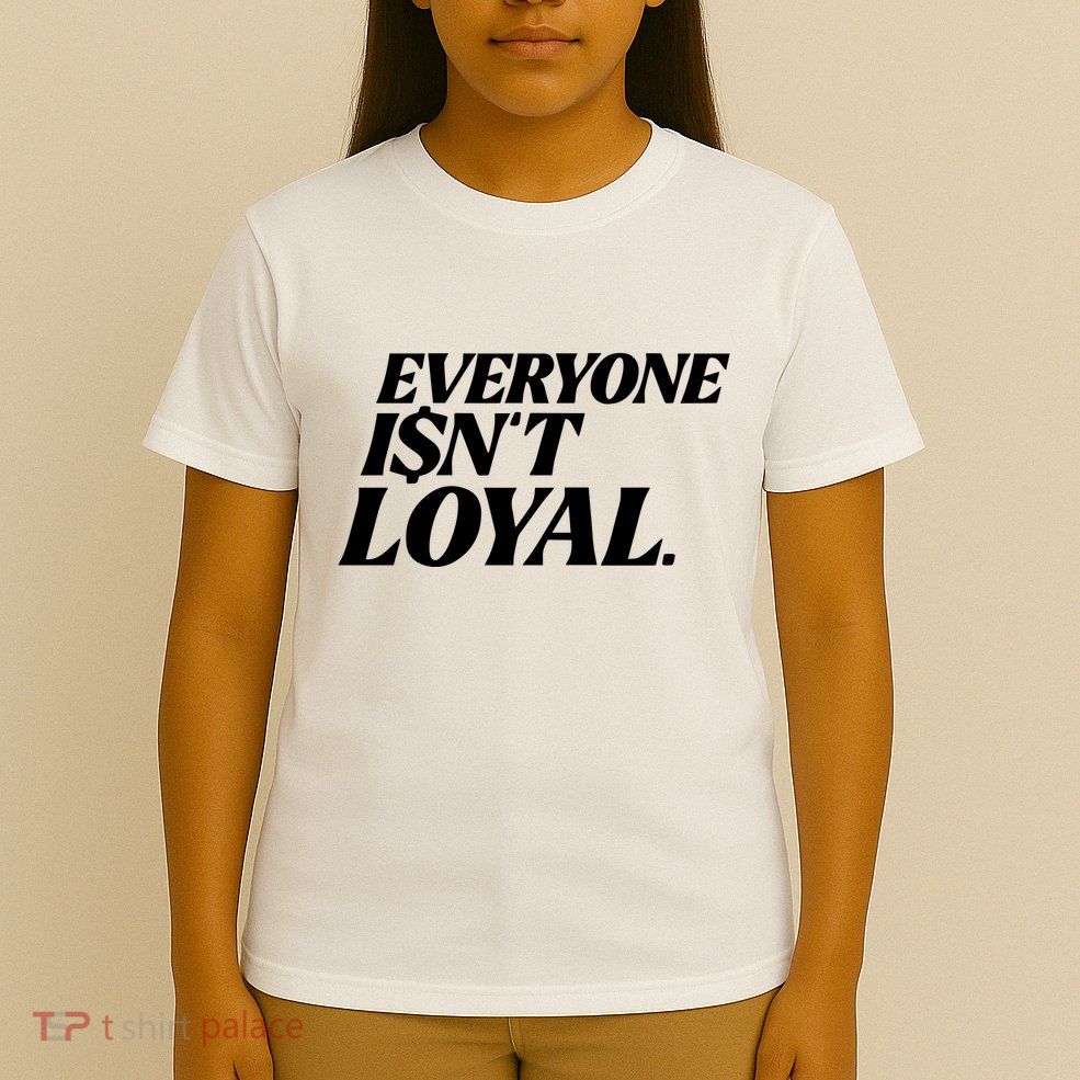Everyone IsnT Loyal T-Shirt