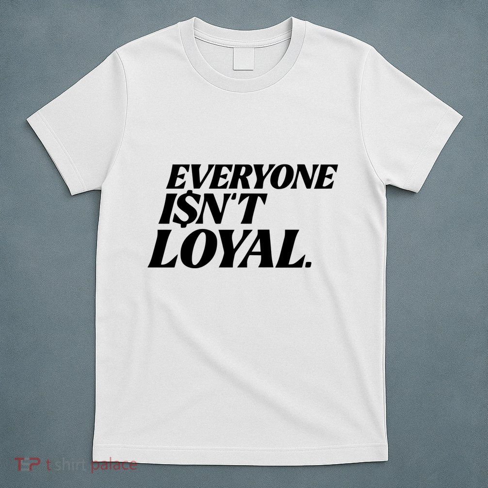 Everyone IsnT Loyal T-Shirt