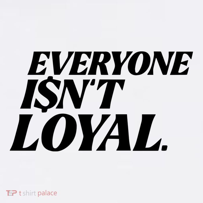 Everyone IsnT Loyal T-Shirt