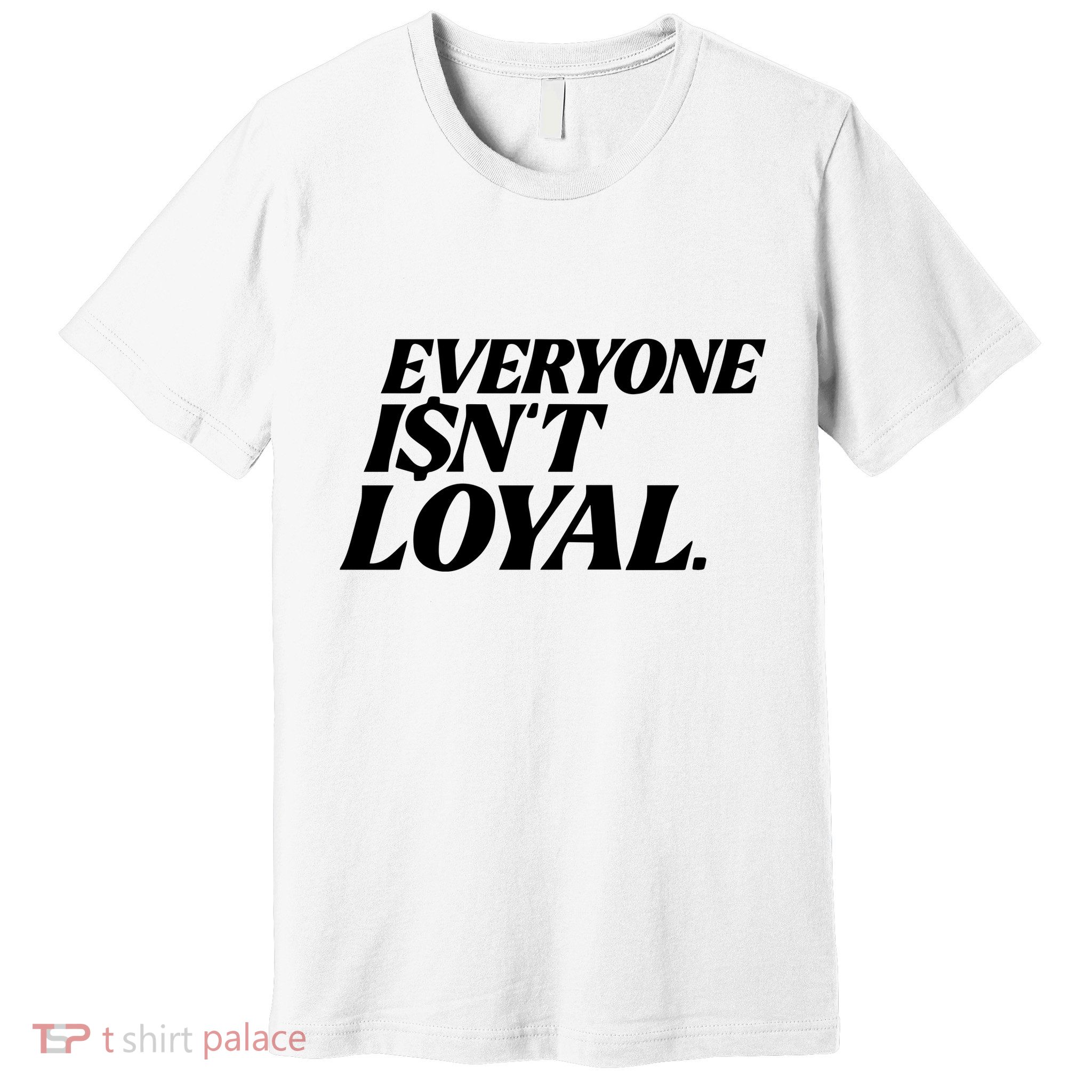 Everyone IsnT Loyal Premium T-Shirt