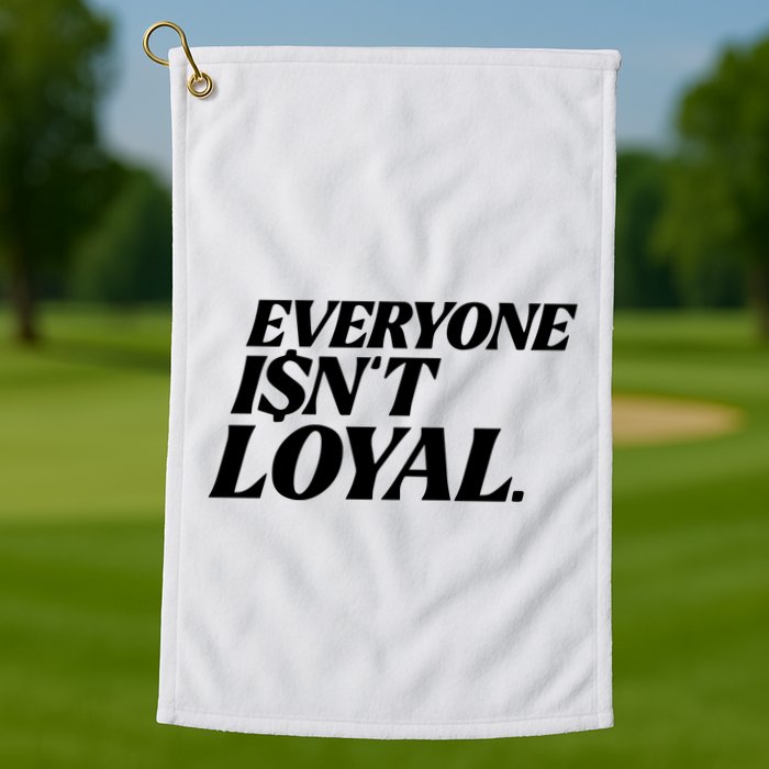 Everyone IsnT Loyal Golf Towel