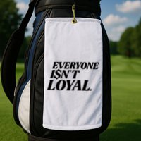 Everyone IsnT Loyal Golf Towel