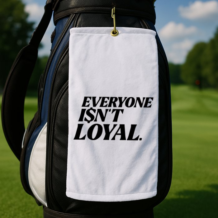 Everyone IsnT Loyal Golf Towel