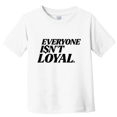 Everyone IsnT Loyal Toddler T-Shirt