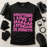 Everything I Love Is Illegal Expensive Or Brunette Cooling Performance Crew T-Shirt
