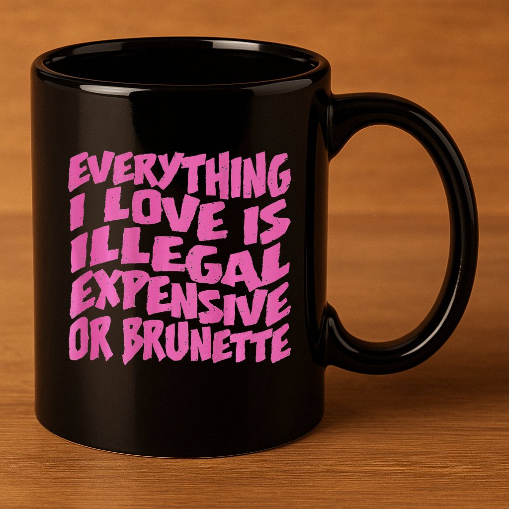 Everything I Love Is Illegal Expensive Or Brunette 11oz C Handle Ceramic Mug