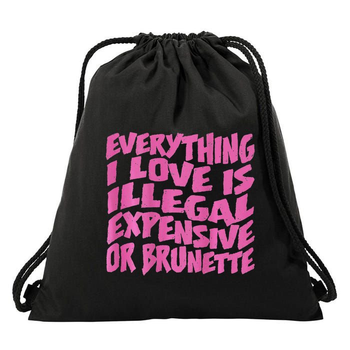 Everything I Love Is Illegal Expensive Or Brunette Drawstring Bag
