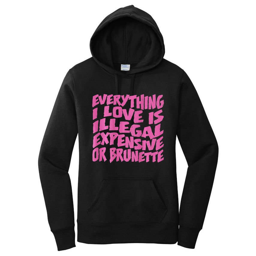 Everything I Love Is Illegal Expensive Or Brunette Women's Pullover Hoodie