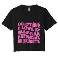 Everything I Love Is Illegal Expensive Or Brunette Women's Crop Top Tee