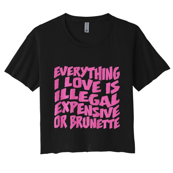 Everything I Love Is Illegal Expensive Or Brunette Women's Crop Top Tee