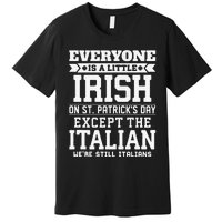 Everyone Is Little Irish On St Patricks Day Except Italian Premium T-Shirt