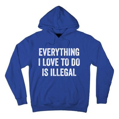 Everything I Love To Do Is Illegal Sarcastic Tall Hoodie