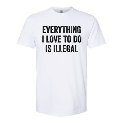 Everything I Love To Do Is Illegal Sarcastic Softstyle CVC T-Shirt