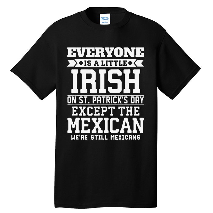 Everyone Is Little Irish On St Patricks Day Except Mexican Tall T-Shirt