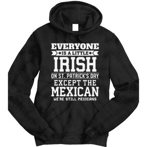 Everyone Is Little Irish On St Patricks Day Except Mexican Tie Dye Hoodie