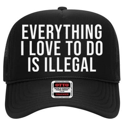 Everything I Love To Do Is Illegal High Crown Mesh Back Trucker Hat