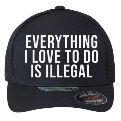 Everything I Love To Do Is Illegal Flexfit Unipanel Trucker Cap