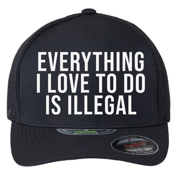 Everything I Love To Do Is Illegal Flexfit Unipanel Trucker Cap