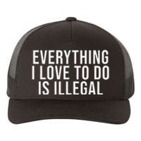 Everything I Love To Do Is Illegal Yupoong Adult 5-Panel Trucker Hat