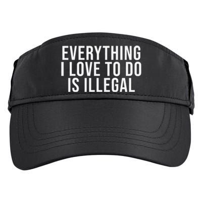 Everything I Love To Do Is Illegal Adult Drive Performance Visor