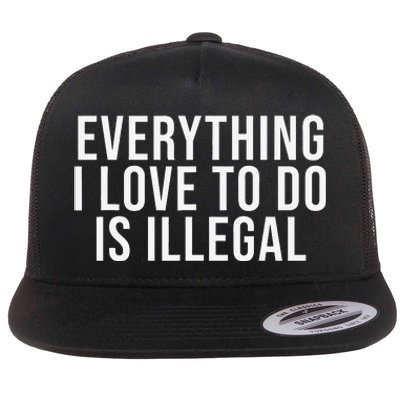 Everything I Love To Do Is Illegal Flat Bill Trucker Hat