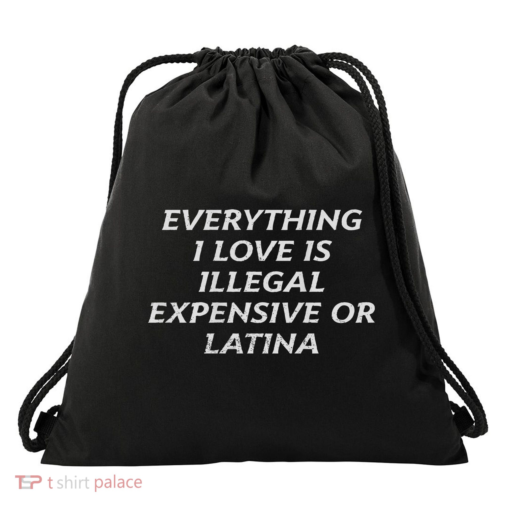 Everything I Love Is Illegal Expensive Or Latina Drawstring Bag