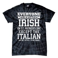 Everyone Is Little Irish On St Patricks Day Except Italian Tie-Dye T-Shirt