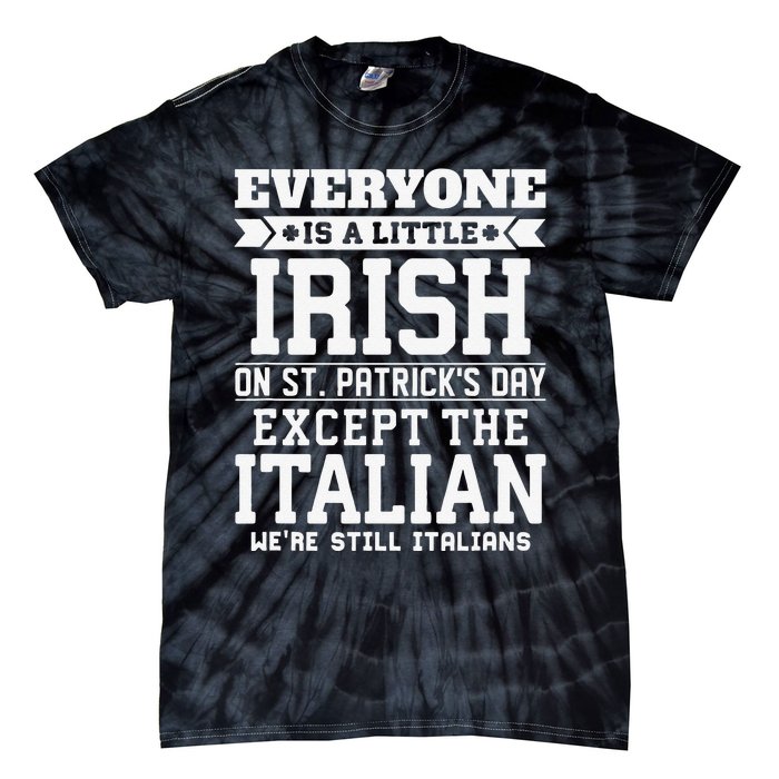 Everyone Is Little Irish On St Patricks Day Except Italian Tie-Dye T-Shirt