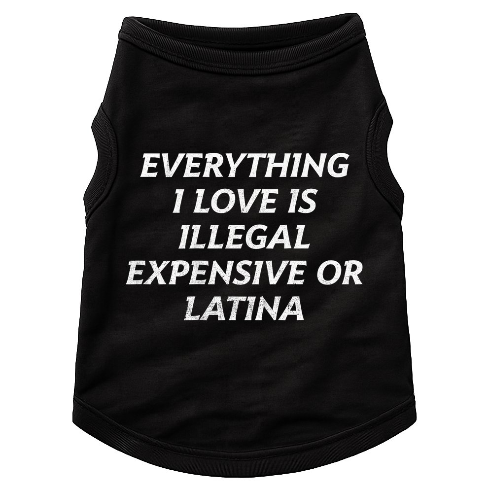 Everything I Love Is Illegal Expensive Or Latina Doggie Tank