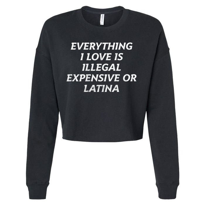 Everything I Love Is Illegal Expensive Or Latina Cropped Pullover Crew