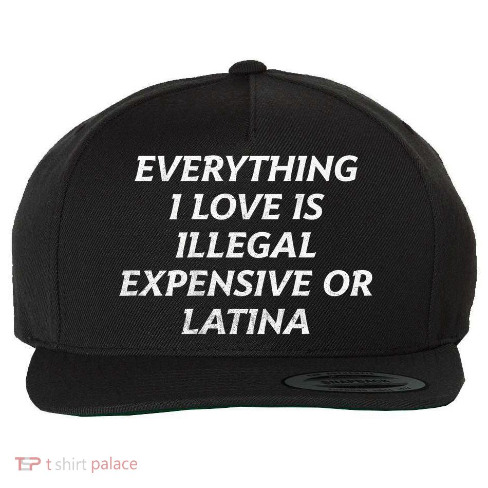Everything I Love Is Illegal Expensive Or Latina Wool Snapback Cap