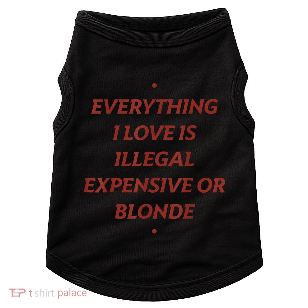 Everything I Love Is Illegal Expensive Or Blonde Doggie Tank