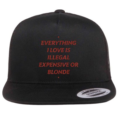 Everything I Love Is Illegal Expensive Or Blonde Flat Bill Trucker Hat