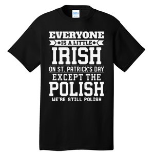 Everyone Is Little Irish On St Patricks Day Except Polish Tall T-Shirt