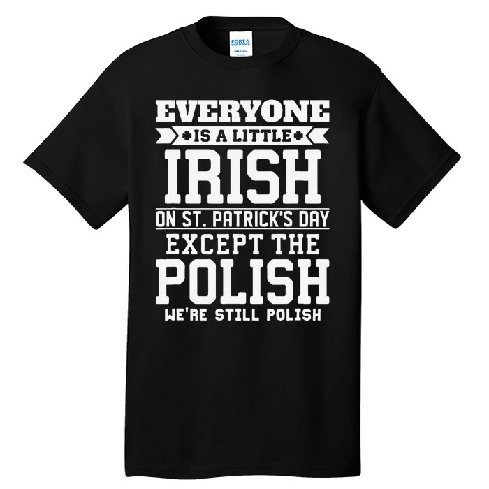 Everyone Is Little Irish On St Patricks Day Except Polish Tall T-Shirt