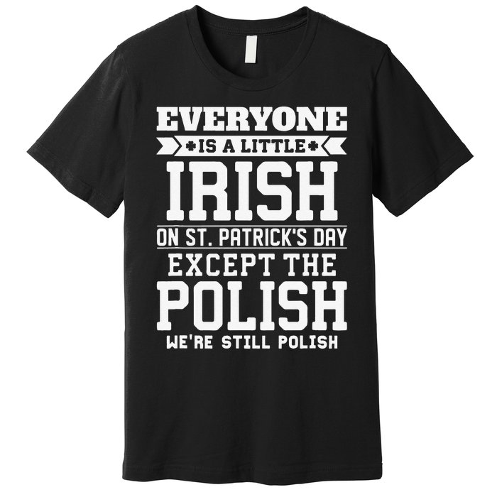 Everyone Is Little Irish On St Patricks Day Except Polish Premium T-Shirt